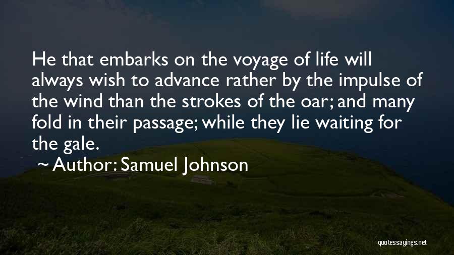 Samuel Johnson Quotes: He That Embarks On The Voyage Of Life Will Always Wish To Advance Rather By The Impulse Of The Wind
