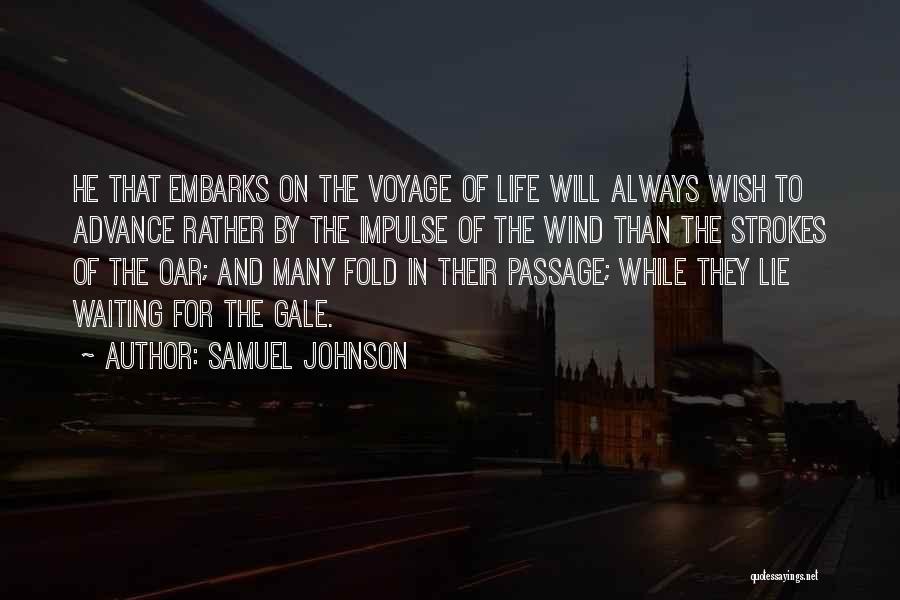 Samuel Johnson Quotes: He That Embarks On The Voyage Of Life Will Always Wish To Advance Rather By The Impulse Of The Wind