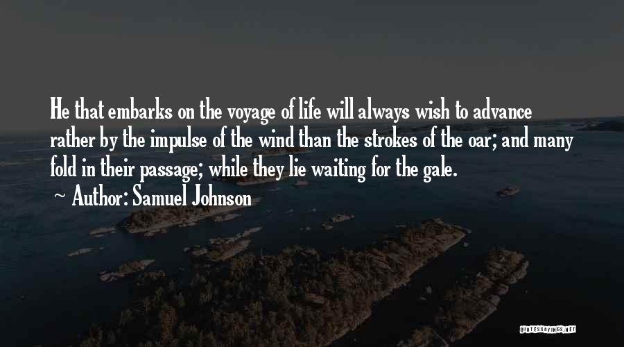 Samuel Johnson Quotes: He That Embarks On The Voyage Of Life Will Always Wish To Advance Rather By The Impulse Of The Wind