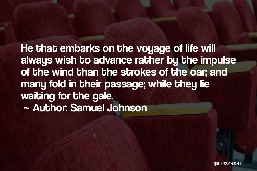 Samuel Johnson Quotes: He That Embarks On The Voyage Of Life Will Always Wish To Advance Rather By The Impulse Of The Wind