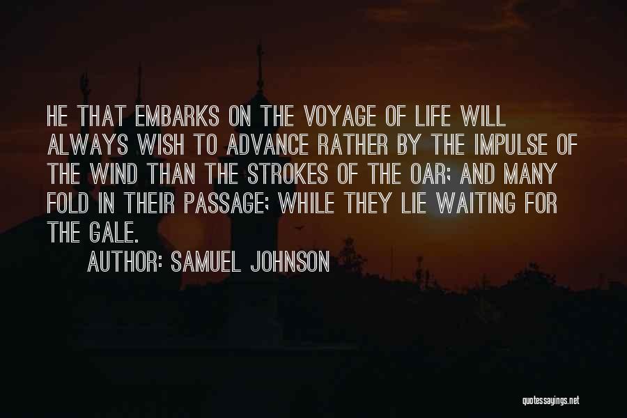 Samuel Johnson Quotes: He That Embarks On The Voyage Of Life Will Always Wish To Advance Rather By The Impulse Of The Wind