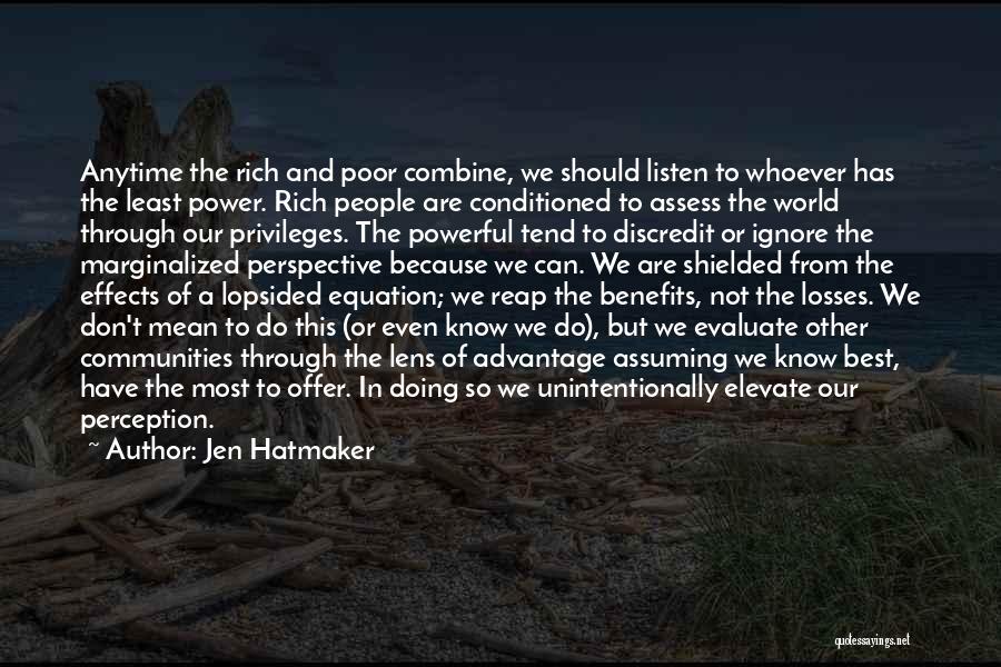 Jen Hatmaker Quotes: Anytime The Rich And Poor Combine, We Should Listen To Whoever Has The Least Power. Rich People Are Conditioned To