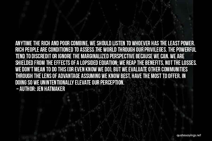 Jen Hatmaker Quotes: Anytime The Rich And Poor Combine, We Should Listen To Whoever Has The Least Power. Rich People Are Conditioned To