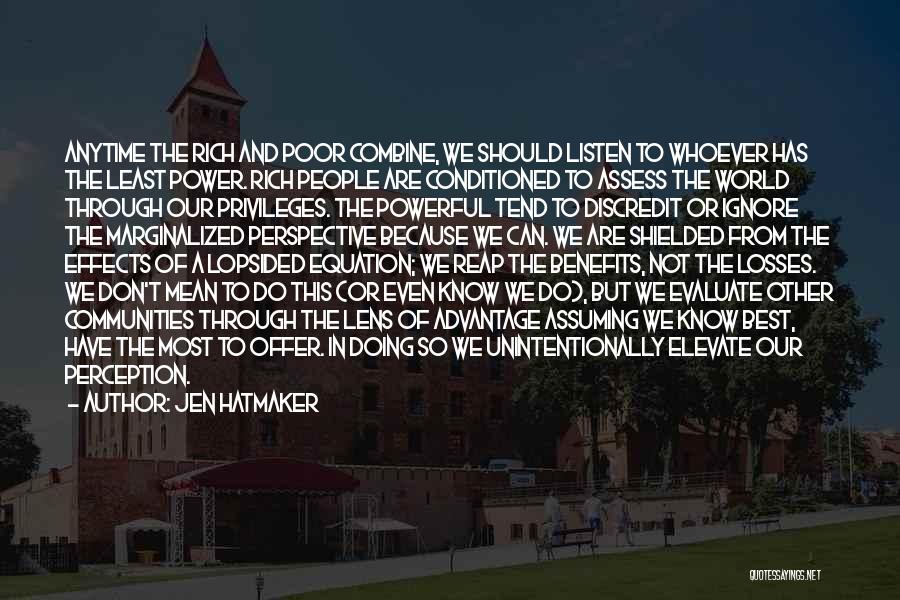 Jen Hatmaker Quotes: Anytime The Rich And Poor Combine, We Should Listen To Whoever Has The Least Power. Rich People Are Conditioned To