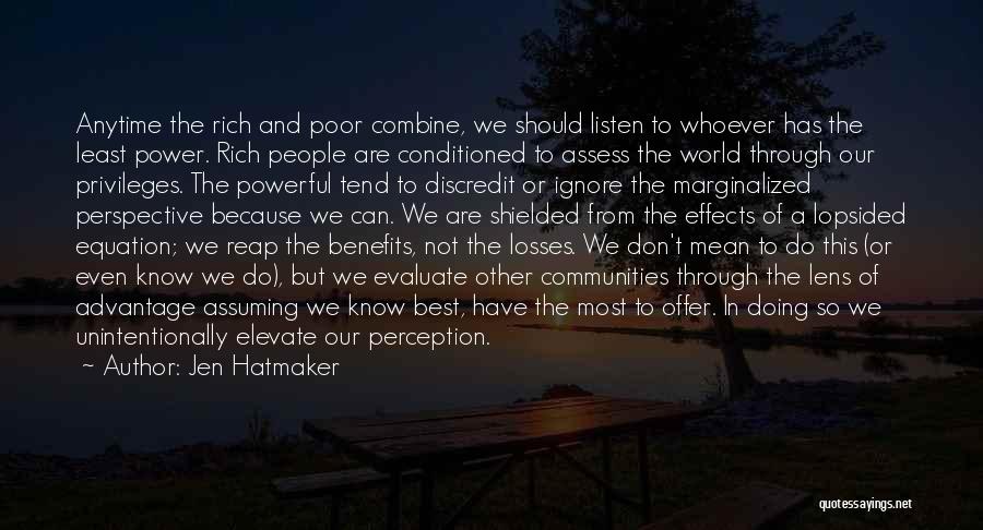 Jen Hatmaker Quotes: Anytime The Rich And Poor Combine, We Should Listen To Whoever Has The Least Power. Rich People Are Conditioned To