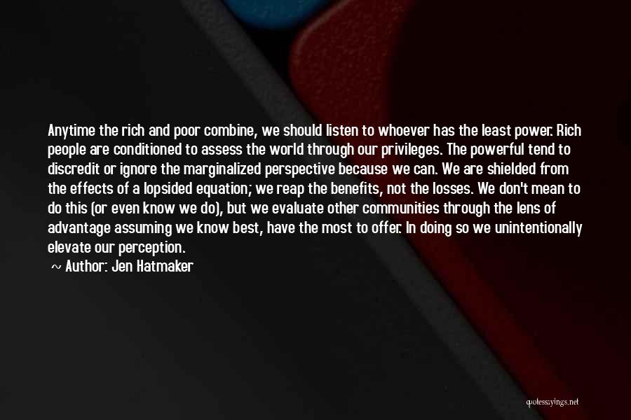 Jen Hatmaker Quotes: Anytime The Rich And Poor Combine, We Should Listen To Whoever Has The Least Power. Rich People Are Conditioned To