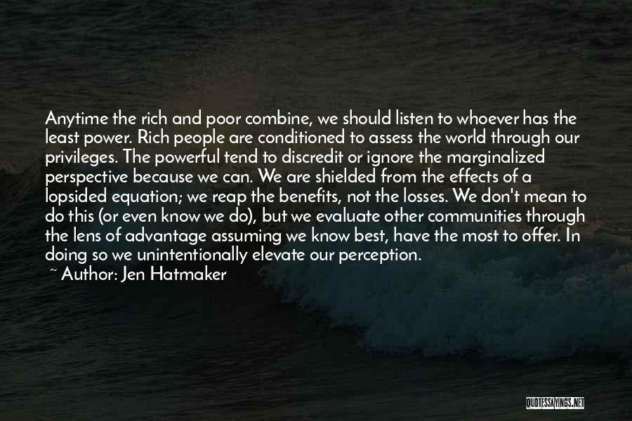 Jen Hatmaker Quotes: Anytime The Rich And Poor Combine, We Should Listen To Whoever Has The Least Power. Rich People Are Conditioned To