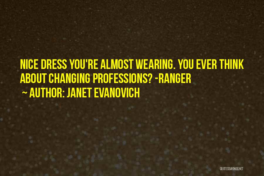Janet Evanovich Quotes: Nice Dress You're Almost Wearing. You Ever Think About Changing Professions? -ranger