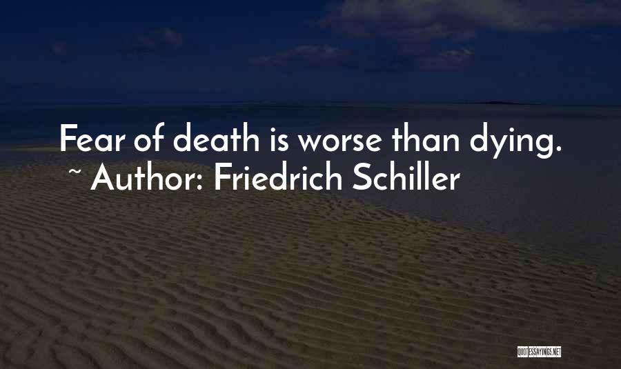 Friedrich Schiller Quotes: Fear Of Death Is Worse Than Dying.