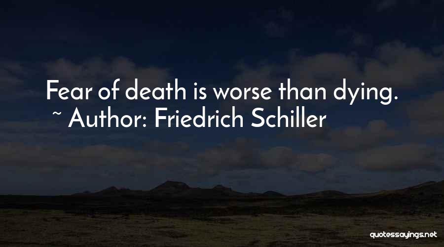 Friedrich Schiller Quotes: Fear Of Death Is Worse Than Dying.