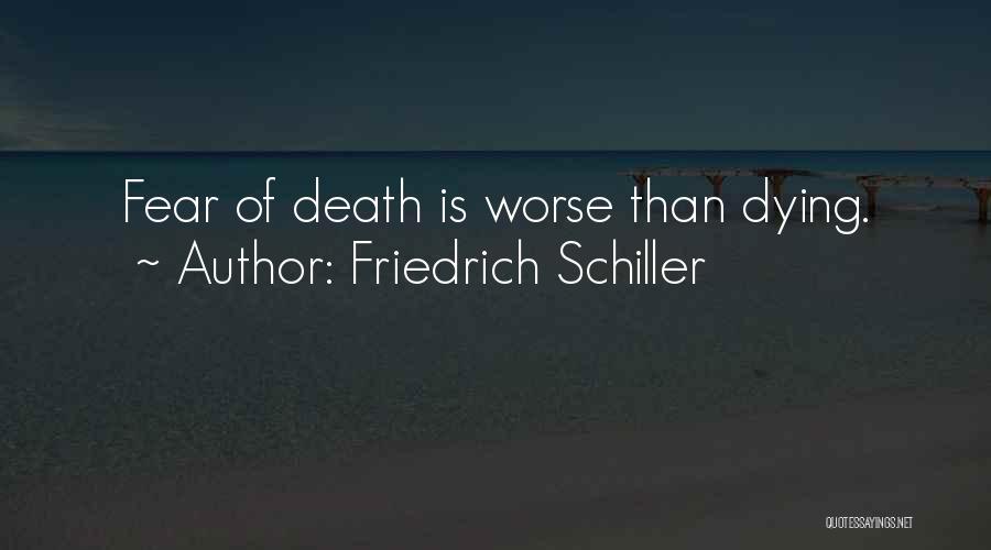 Friedrich Schiller Quotes: Fear Of Death Is Worse Than Dying.