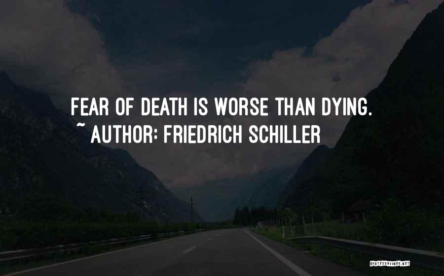 Friedrich Schiller Quotes: Fear Of Death Is Worse Than Dying.