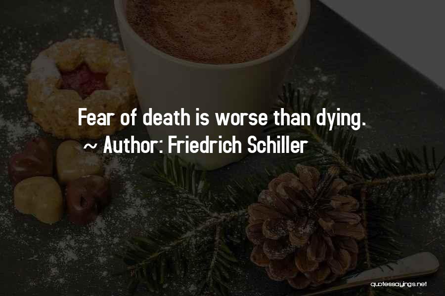 Friedrich Schiller Quotes: Fear Of Death Is Worse Than Dying.