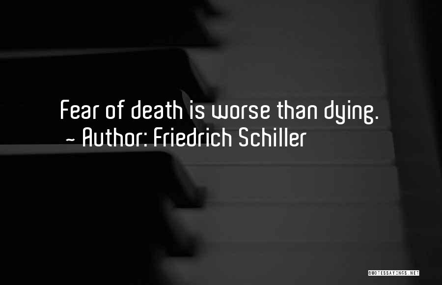 Friedrich Schiller Quotes: Fear Of Death Is Worse Than Dying.