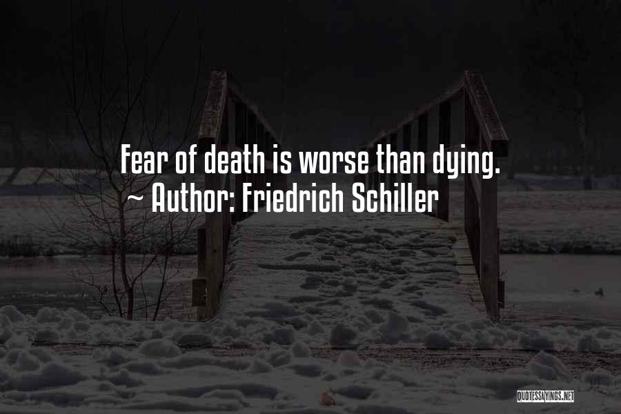 Friedrich Schiller Quotes: Fear Of Death Is Worse Than Dying.