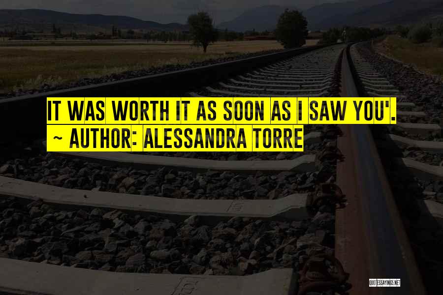 Alessandra Torre Quotes: It Was Worth It As Soon As I Saw You'.