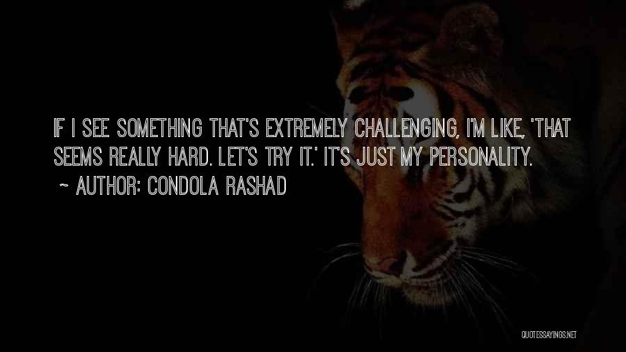 Condola Rashad Quotes: If I See Something That's Extremely Challenging, I'm Like, 'that Seems Really Hard. Let's Try It.' It's Just My Personality.