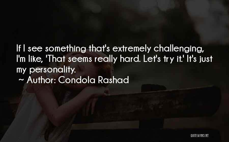 Condola Rashad Quotes: If I See Something That's Extremely Challenging, I'm Like, 'that Seems Really Hard. Let's Try It.' It's Just My Personality.