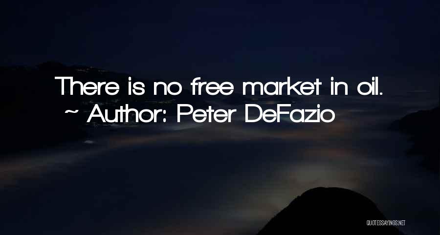 Peter DeFazio Quotes: There Is No Free Market In Oil.
