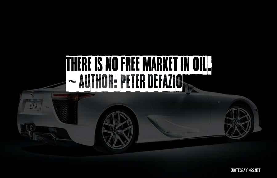 Peter DeFazio Quotes: There Is No Free Market In Oil.
