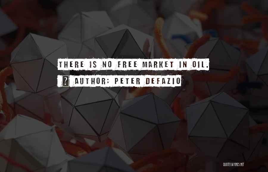 Peter DeFazio Quotes: There Is No Free Market In Oil.