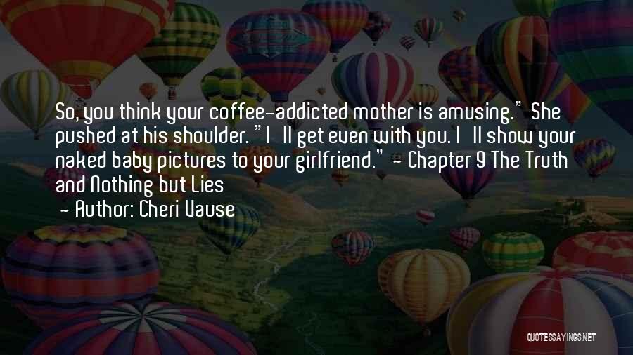 Cheri Vause Quotes: So, You Think Your Coffee-addicted Mother Is Amusing. She Pushed At His Shoulder. I'll Get Even With You. I'll Show