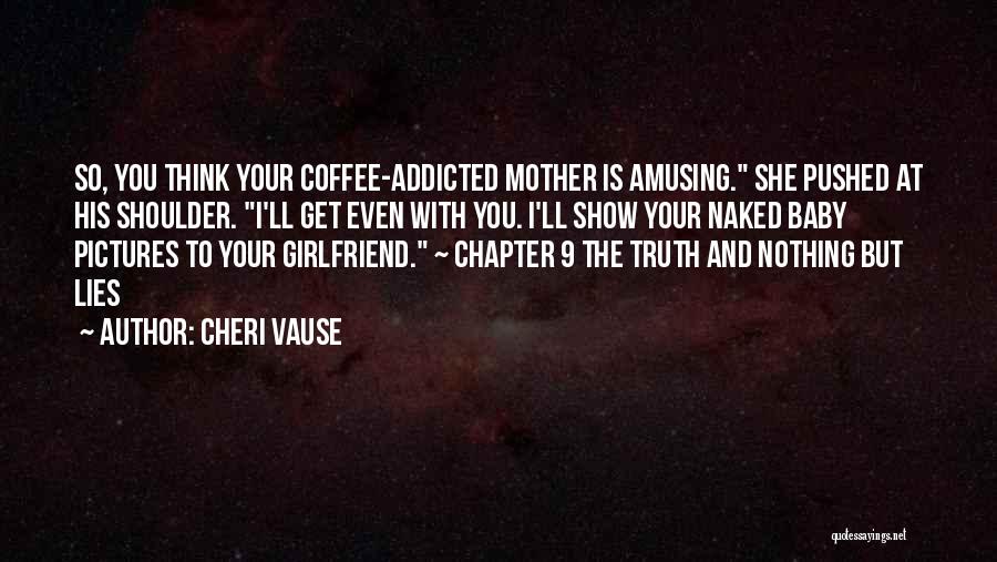 Cheri Vause Quotes: So, You Think Your Coffee-addicted Mother Is Amusing. She Pushed At His Shoulder. I'll Get Even With You. I'll Show