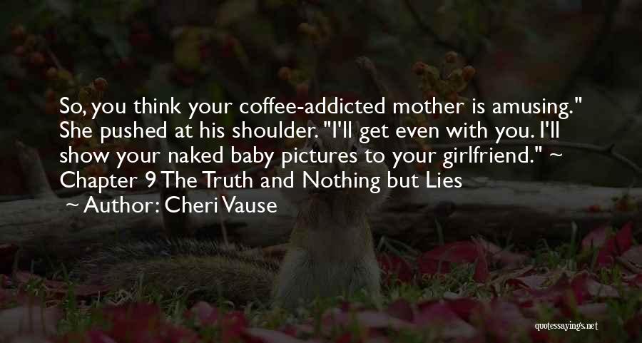 Cheri Vause Quotes: So, You Think Your Coffee-addicted Mother Is Amusing. She Pushed At His Shoulder. I'll Get Even With You. I'll Show