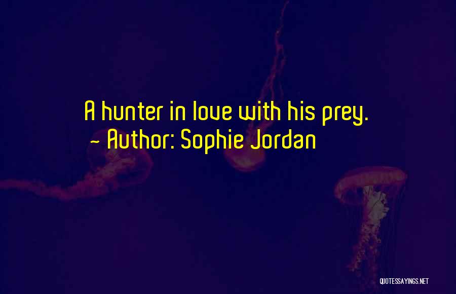 Sophie Jordan Quotes: A Hunter In Love With His Prey.