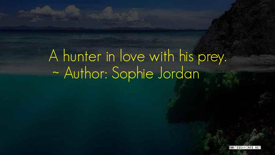 Sophie Jordan Quotes: A Hunter In Love With His Prey.