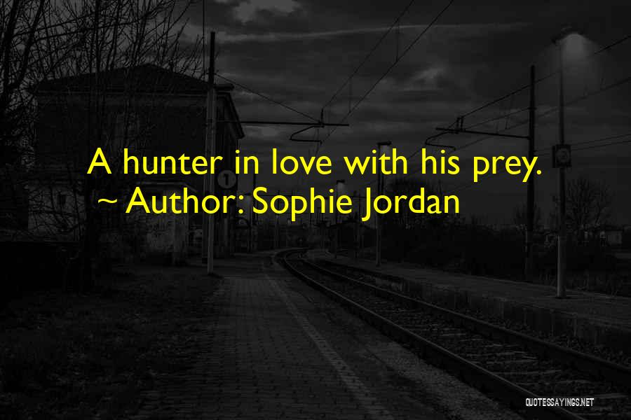 Sophie Jordan Quotes: A Hunter In Love With His Prey.