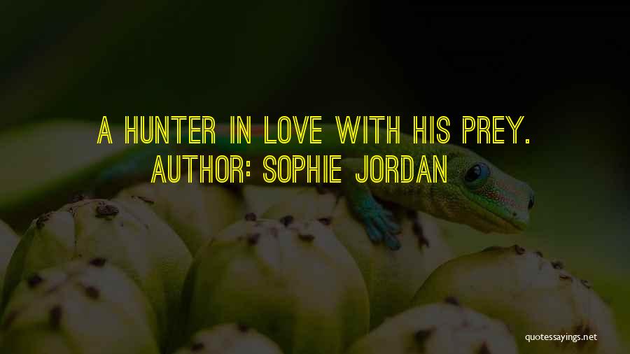 Sophie Jordan Quotes: A Hunter In Love With His Prey.