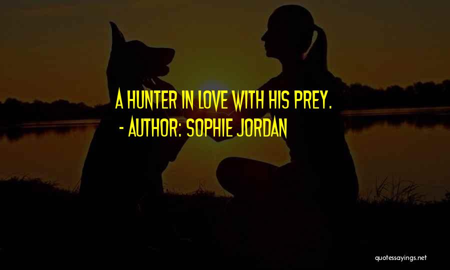 Sophie Jordan Quotes: A Hunter In Love With His Prey.