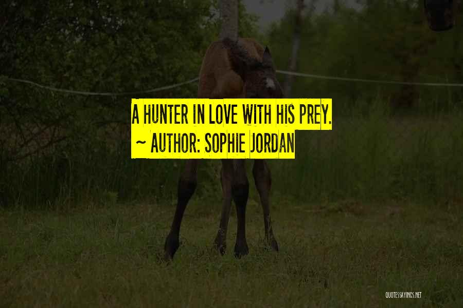 Sophie Jordan Quotes: A Hunter In Love With His Prey.