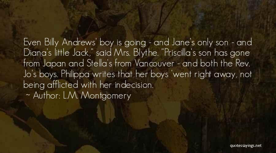 L.M. Montgomery Quotes: Even Billy Andrews' Boy Is Going - And Jane's Only Son - And Diana's Little Jack, Said Mrs. Blythe. Priscilla's