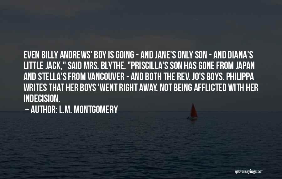 L.M. Montgomery Quotes: Even Billy Andrews' Boy Is Going - And Jane's Only Son - And Diana's Little Jack, Said Mrs. Blythe. Priscilla's