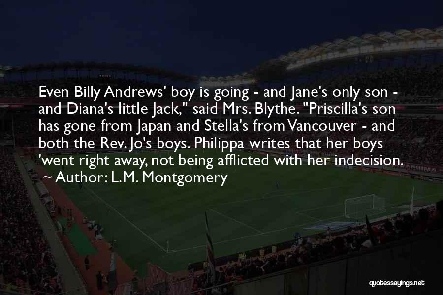 L.M. Montgomery Quotes: Even Billy Andrews' Boy Is Going - And Jane's Only Son - And Diana's Little Jack, Said Mrs. Blythe. Priscilla's