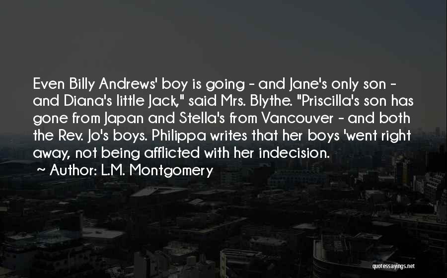 L.M. Montgomery Quotes: Even Billy Andrews' Boy Is Going - And Jane's Only Son - And Diana's Little Jack, Said Mrs. Blythe. Priscilla's