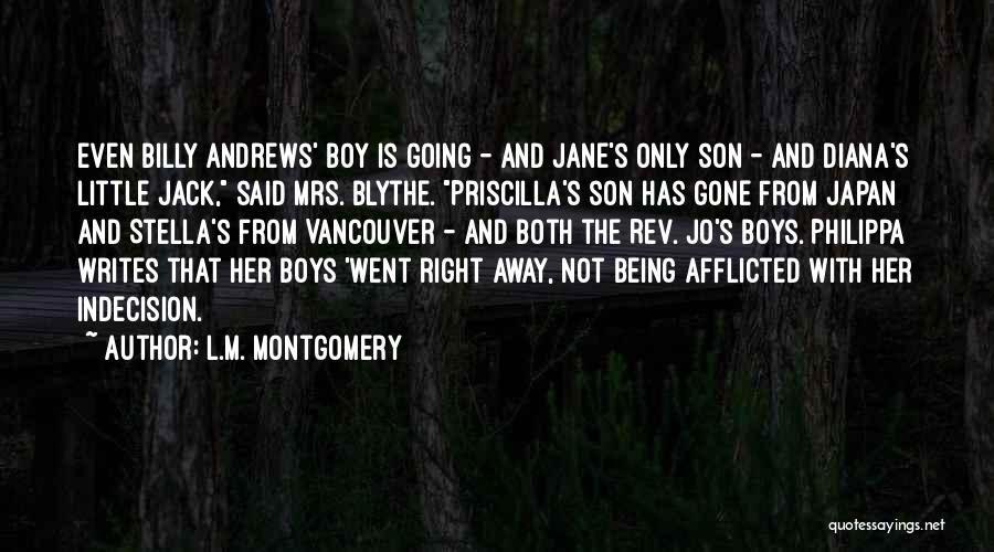 L.M. Montgomery Quotes: Even Billy Andrews' Boy Is Going - And Jane's Only Son - And Diana's Little Jack, Said Mrs. Blythe. Priscilla's