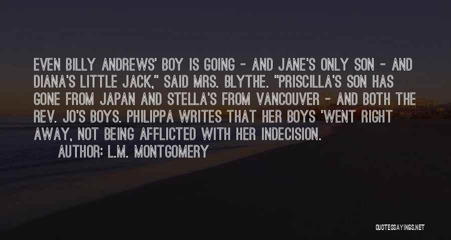 L.M. Montgomery Quotes: Even Billy Andrews' Boy Is Going - And Jane's Only Son - And Diana's Little Jack, Said Mrs. Blythe. Priscilla's