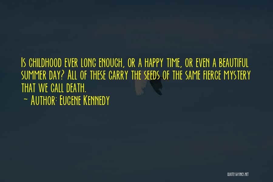 Eugene Kennedy Quotes: Is Childhood Ever Long Enough, Or A Happy Time, Or Even A Beautiful Summer Day? All Of These Carry The