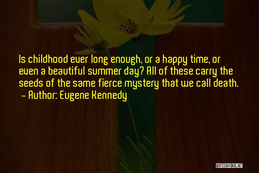 Eugene Kennedy Quotes: Is Childhood Ever Long Enough, Or A Happy Time, Or Even A Beautiful Summer Day? All Of These Carry The