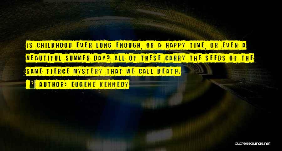 Eugene Kennedy Quotes: Is Childhood Ever Long Enough, Or A Happy Time, Or Even A Beautiful Summer Day? All Of These Carry The