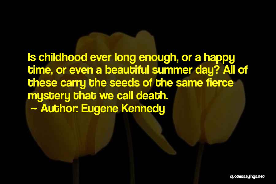 Eugene Kennedy Quotes: Is Childhood Ever Long Enough, Or A Happy Time, Or Even A Beautiful Summer Day? All Of These Carry The