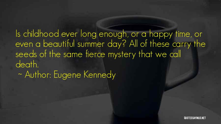 Eugene Kennedy Quotes: Is Childhood Ever Long Enough, Or A Happy Time, Or Even A Beautiful Summer Day? All Of These Carry The