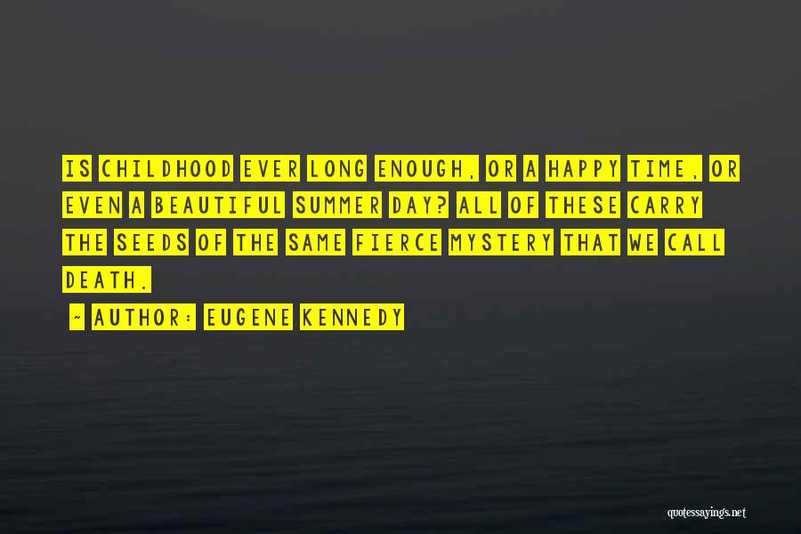 Eugene Kennedy Quotes: Is Childhood Ever Long Enough, Or A Happy Time, Or Even A Beautiful Summer Day? All Of These Carry The