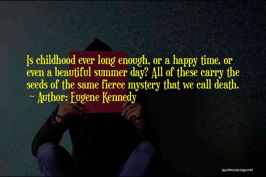 Eugene Kennedy Quotes: Is Childhood Ever Long Enough, Or A Happy Time, Or Even A Beautiful Summer Day? All Of These Carry The