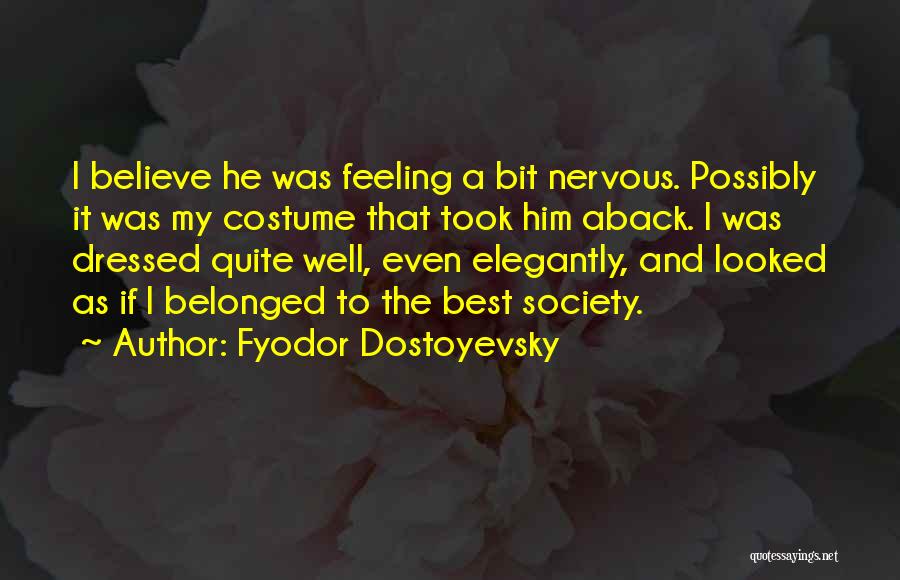 Fyodor Dostoyevsky Quotes: I Believe He Was Feeling A Bit Nervous. Possibly It Was My Costume That Took Him Aback. I Was Dressed