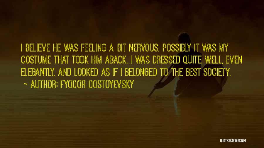 Fyodor Dostoyevsky Quotes: I Believe He Was Feeling A Bit Nervous. Possibly It Was My Costume That Took Him Aback. I Was Dressed