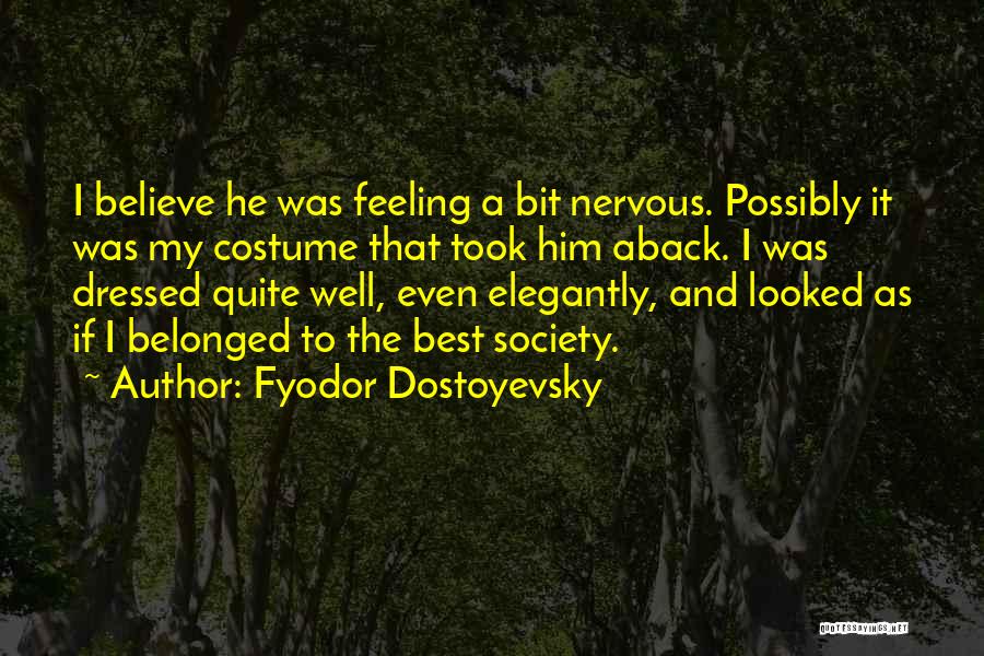 Fyodor Dostoyevsky Quotes: I Believe He Was Feeling A Bit Nervous. Possibly It Was My Costume That Took Him Aback. I Was Dressed